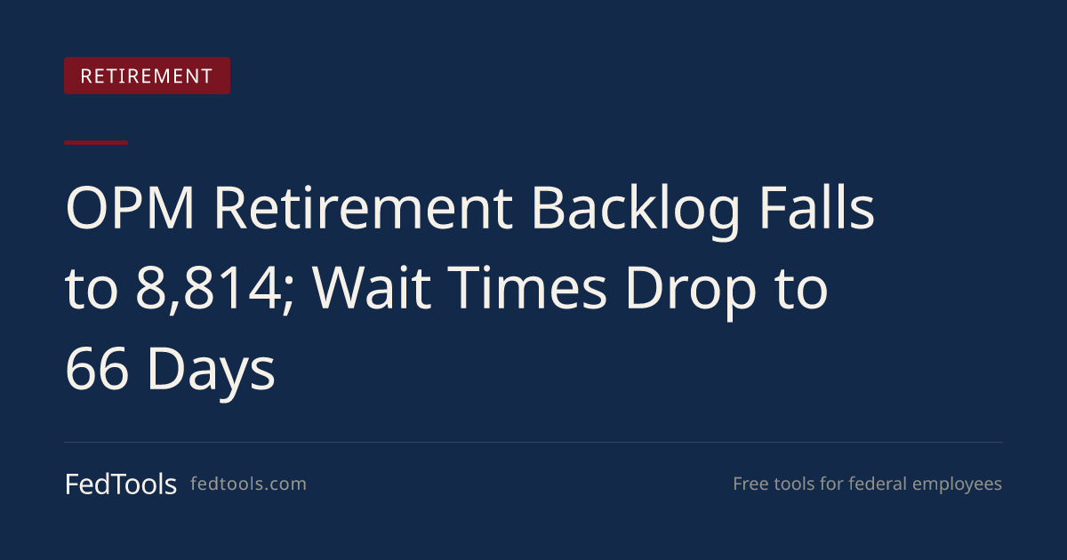 OPM Retirement Backlog Down 48%, Yet Your Wait Rose to 108 Days | FedTools